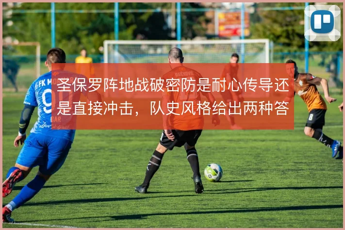 圣保罗阵地战破密防是耐心传导还是直接冲击,队史风格给出两种答案