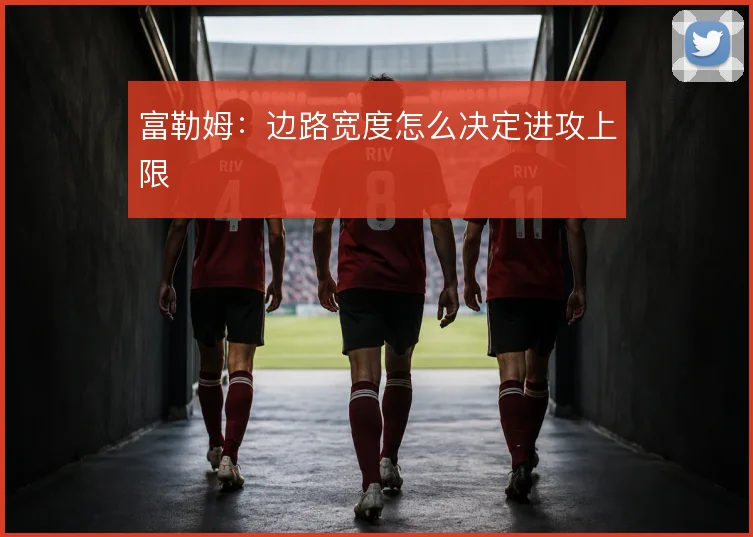 富勒姆:边路宽度怎么决定进攻上限
