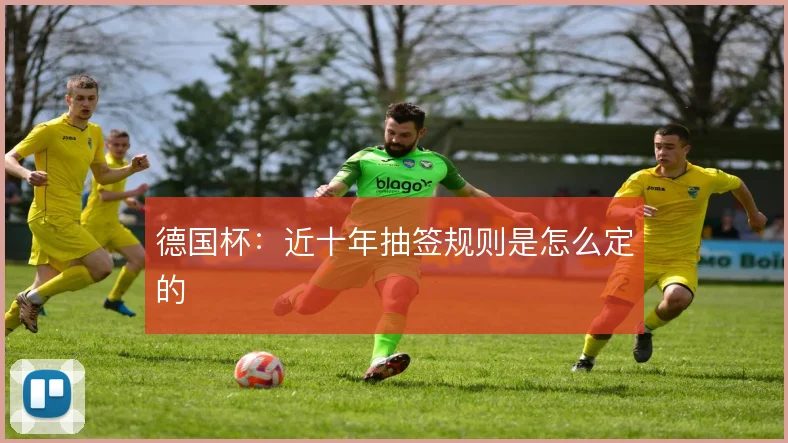 德国杯：近十年抽签规则是怎么定的