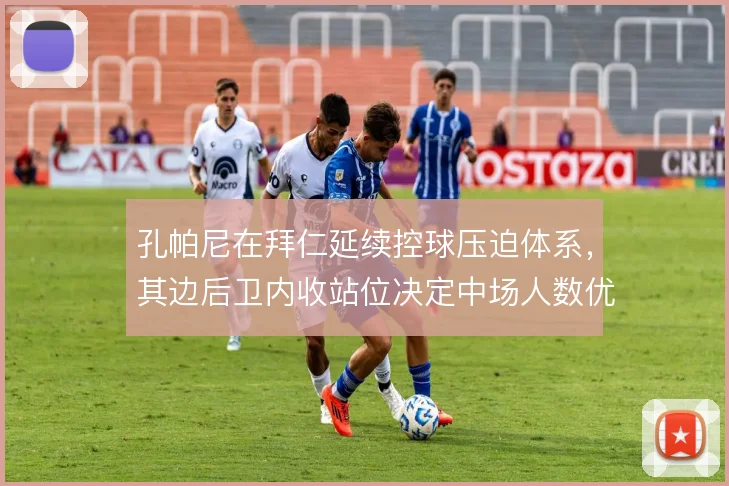孔帕尼在拜仁延续控球压迫体系,其边后卫内收站位决定中场人数优势