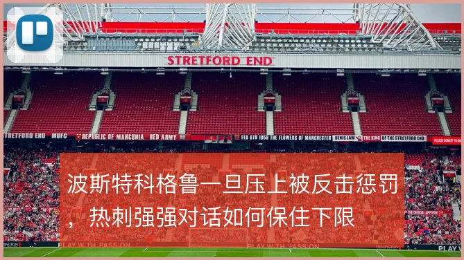 波斯特科格鲁一旦压上被反击惩罚,热刺强强对话如何保住下限