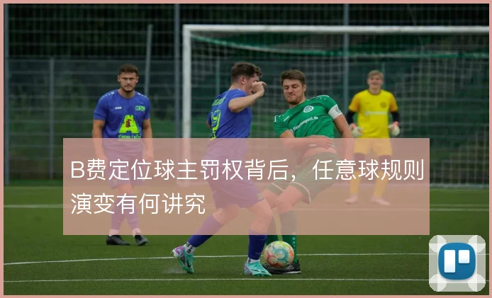 B费定位球主罚权背后，任意球规则演变有何讲究